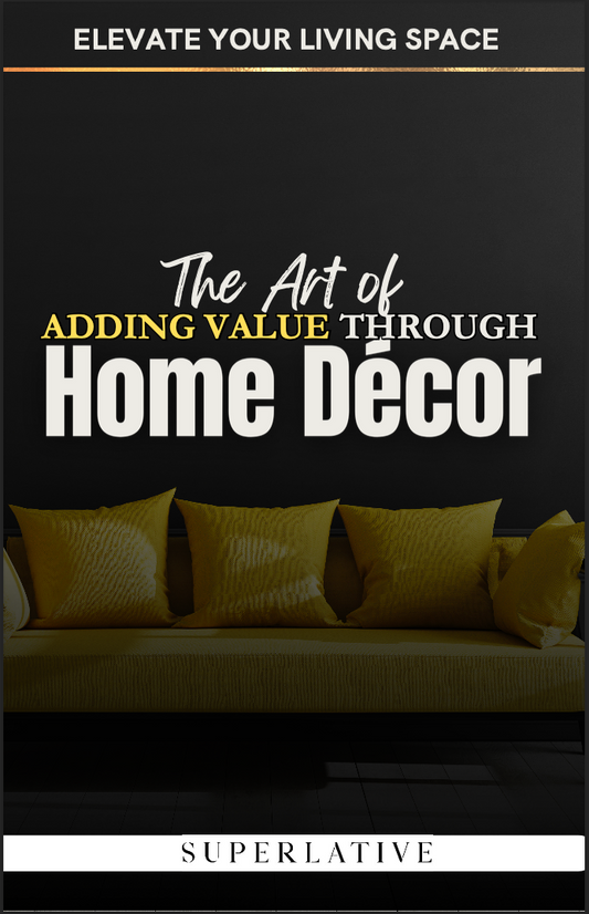 Elevate your living space: The Art Of Adding Value Through Home Decor - Superlative Home